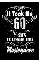 It Took Me 60 Years to Create this Masterpiece: 60 Year Old Birthday Gift Journal / Notebook / Diary / Thanksgiving & Christmas Gift. Funny Birthday gift for Men & Women