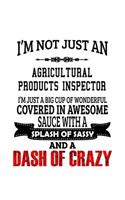 I'm Not Just An Agricultural Products Inspector I'm Just A Big Cup Of Wonderful