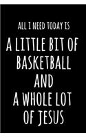 All I Need Today Is A Little Bit Of Basketball & A Whole Lot Of Jesus: 6x9" Lined Notebook/Journal Funny Gift Idea