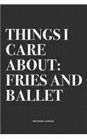 Things I Care About: Fries And Ballet: A 6x9 Inch Diary Notebook Journal With A Bold Text Font Slogan On A Matte Cover and 120 Blank Lined Pages Makes A Great Alternativ