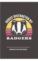Easily Distracted By Badgers Composition Notebook