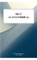 we should break up.: Journal notebook Diary for inspiration coding program for HTML CSS UI UX Men and Women Blank Dots to Write In fun creative Ideas and to do list plan