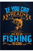 If you can read this you are fishing to close