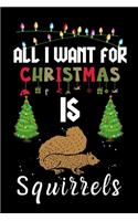 All I Want For Christmas Is Squirrels: Squirrels lovers Appreciation gifts for Xmas, Funny Squirrels Christmas Notebook journal / Thanksgiving & Christmas Gift