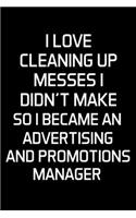 I Love Cleaning Up Messes I Didn't Make So I Became An Advertising And Promotions Manager: Advertising Manager Appreciation Gifts - Blank Lined Notebook Journal - (6 x 9 Inches) - 120 Pages