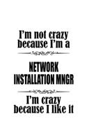 I'm Not Crazy Because I'm A Network Installation Mngr I'm Crazy Because I like It: Creative Network Installation Mngr Notebook, Network Installation Managing/Organizer Journal Gift, Diary, Doodle Gift or Notebook - 6 x 9 Compact Si