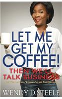 Let Me Get My Coffee! Then We'll Talk Business