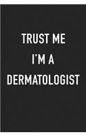 Trust Me I'm a Dermatologist: A 6x9 Inch Matte Softcover Journal Notebook with 120 Blank Lined Pages and a Funny Cover Slogan