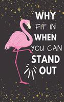 Why Fit in When You Can Stand Out: Funny Motivational Pink Flamingo Gift Notebook Large Book to Write in