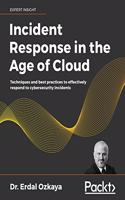 Incident Response in the Age of Cloud: Techniques and best practices to effectively respond to cybersecurity incidents