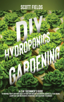 DIY Hydroponics Gardening: A 2-in-1 beginner's guide to growing fruits and vegetables in your own organic greenhouse garden all year-round. Learn easy & inexpensive hydroponic