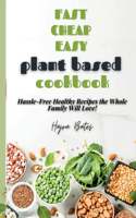 Fast Cheap Easy Plant Based Cookbook: Hassle-Free Healthy Recipes the Whole Family Will Love!