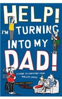 Help! I'm Turning Into My Dad!: A Guide to Surviving Your Mid-Life Crisis