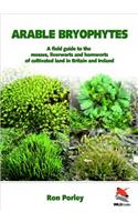 Arable Bryophytes: A Field Guide to the Mosses, Liverworts, and Hornworts of Cultivated Land in Britain and Ireland