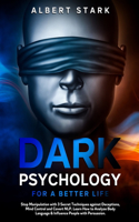 Dark Psychology for a Better Life: Stop Manipulation with 3 Secret Techniques against Deceptions, Mind Control and Covert NLP. Learn How to Analyze Body Language & Influence People wi