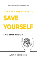 You Have the Power to Save Yourself THE WORKBOOK