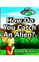 How Do You Catch An Alien?