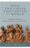 How the Choir Converted the World