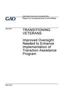 Transitioning veterans, improved oversight needed to enhance implementation of Transition Assistance Program: report to Congressional committees.