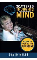 Scattered Thoughts from a Scattered Mind: Volume Vii Back to the Beginning