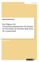 Due Diligence bei Unternehmensakquisitionen. Das Beispiel der Übernahme der Dresdner Bank durch die Commerzbank