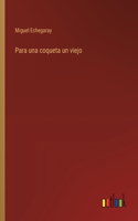 Para una coqueta un viejo