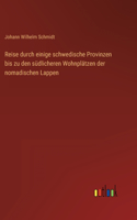Reise durch einige schwedische Provinzen bis zu den südlicheren Wohnplätzen der nomadischen Lappen