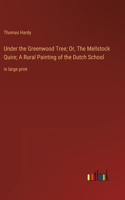 Under the Greenwood Tree; Or, The Mellstock Quire; A Rural Painting of the Dutch School: in large print