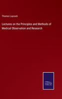 Lectures on the Principles and Methods of Medical Observation and Research