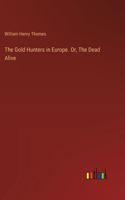 Gold Hunters in Europe. Or, The Dead Alive