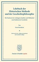 Lehrbuch Der Historischen Methode Und Der Geschichtsphilosophie: Mit Nachweis Der Wichtigsten Quellen Und Hilfsmittel Zum Studium Der Geschichte