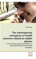 The contemporary emergence of health concerns related to mobile phones
