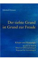 tiefste Grund ist Grund zur Freude: Körper und Bioenergie. Sprache der Seele, Mittel zur Selbstergründung, Wegweiser für Entwicklung