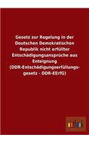 Gesetz zur Regelung in der Deutschen Demokratischen Republik nicht erfüllter Entschädigungsansprüche aus Enteignung (DDR-Entschädigungserfüllungsgesetz - DDR-EErfG): (German)