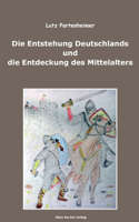 Entstehung Deutschlands und die Entdeckung des Mittelalters; The Formation of Germany and the Discovery of the Middle Ages