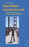 Neue Helden braucht das Land: Personlichkeitsentwicklung und Heilung durch Rituelle Gestaltarbeit. Das Handbuch fur die 