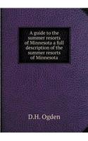 A guide to the summer resorts of Minnesota a full description of the summer resorts of Minnesota: (English)
