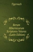 Rerum Hibernicarum Scriptores Veteres . (Latin Edition)