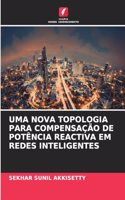 Uma Nova Topologia Para Compensação de Potência Reactiva Em Redes Inteligentes