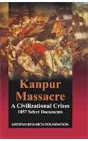 Kanpur massacre a civilizational crises 1857 select documents