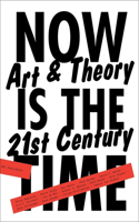 Now is the Time: Art and Theory in the 21st Century