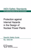 Protection against Internal Hazards in the Design of Nuclear Power Plants: (IAEA Safety Standards Series No. SSG?64)