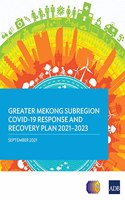 Greater Mekong Subregion COVID-19 Response and Recovery Plan 2021-2023