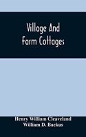 Village And Farm Cottages. The Requirements Of American Village Homes Considered And Suggested; With Designs For Such Houses Of Moderate Cost