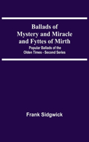 Ballads Of Mystery And Miracle And Fyttes Of Mirth; Popular Ballads Of The Olden Times - Second Series