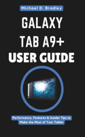Galaxy Tab A9+ User Guide: Everything You Need to Know Before Buying: Performance, Features & Insider Tips to Make the Most of Your Tablet