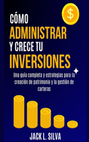 Cómo Administrar Y Crece Tu Inversiones: Una guía completa y estrategias para la creación de patrimonio y la gestión de carteras