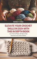 Elevate Your Crochet Skills in 2024 with this In Depth Book