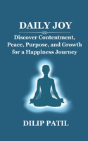 Daily Joy: Discover Contentment, Peace, Purpose, and Growth for a Happiness Journey