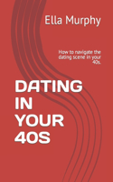 Dating in Your 40s: How to navigate the dating scene in your 40s.